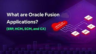 What Are Oracle Fusion Applications? (ERP, HCM, SCM & CX)