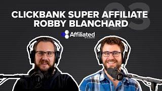 Ep. 003: ClickBank Super Affiliate Shares His Keys To Success ft. Robby Blanchard