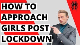 How To Approach Girls Post Lockdown | Dating After Lockdown