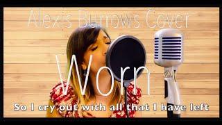 Worn- Tenth Avenue North Cover sung by Alexis Burrows