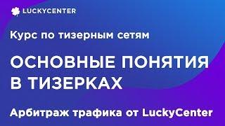 Курс по тизерным сетям | Основные понятия в тизерных сетях | Арбитраж трафика от LuckyCenter