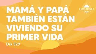 Mamá y papá también están viviendo su primer vida - Día 329 Año 3 | Despertando Podcast