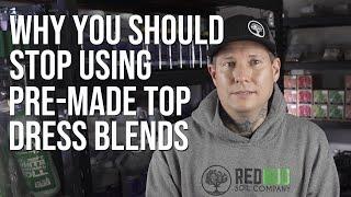 Why You Should Stop Using Pre-Made Top Dress Blends