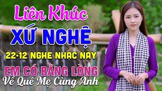 22-12 Nghe Liên Khúc Dân Ca Xứ Nghệ - Em Có Bằng Lòng Về Quê Mẹ Cùng Anh - Dân Ca Xứ Nghệ Mới Nhất