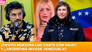 ¿YUYITO MUESTRA LOS CHATS CON MILEI? KUEIDER LOS PONE NERVIOSOS Y ¿ARGENTINA INVADE VENEZUELA?