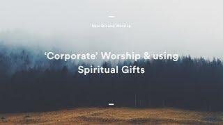 Corporate Worship & Spiritual Gifts: Chris Smyth - New Ground Worship