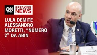 Lula demite Alessandro Moretti, “número 2” da Abin | CNN ARENA