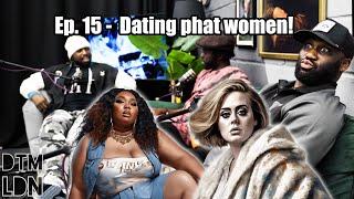 Dating Phat Women | DTM Podcast | Episode 15