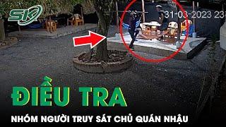 TP.HCM: Công An Điều Tra Nhóm Người Truy Sát Chủ Quán Nhậu | SKĐS