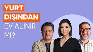 Yurt dışından ev alınır mı? Mert Başaran ve Ahmet Büyükduman yanıtladı.