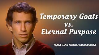 Temporary Goals vs. Eternal Purpose | Jagad Guru Siddhaswarupananda Paramahamsa