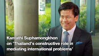 Kantathi Suphamongkhon on ‘Thailand’s constructive role in mediating international problems’