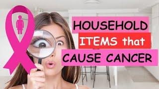 HOUSEHOLD ITEMS that can CAUSE CANCER; Learn About Household Items that are Potentially Cancerous