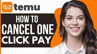 How to Cancel One Click Pay on Temu - Full Guide 2023