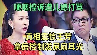 给了房子却换回儿媳打骂，婆婆哽咽控诉，谁料儿子上台说出真相震惊王芳：母亲拿房控制，泼尿扇耳光【王芳王为念调解】