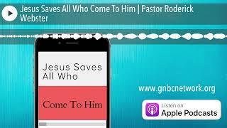 Jesus Saves All Who Come To Him | Pastor Roderick Webster