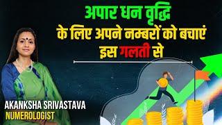 अपार धन वृद्धि के लिए अपने नम्बरों को बचाएं इस गलती से | Akanksha Srivastava