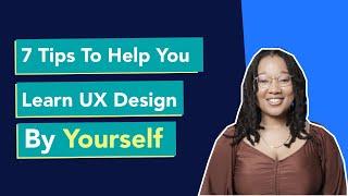 7 Tips To Help You Learn UX Design By Yourself - No Bootcamps or College degrees