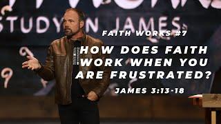 James #7 - How does faith work when you are frustrated