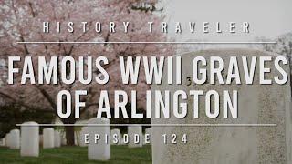 Famous WWII Graves of Arlington | History Traveler Episode 124