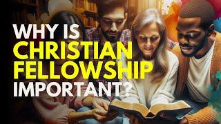 Why is Christian fellowship important? (with Bible verses)