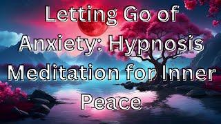 Letting Go of Anxiety: Hypnosis Meditation for Inner Peace