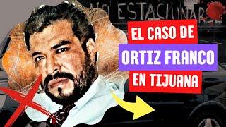 El Caso de Francisco Ortiz Franco en Tijuana