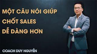 MỘT CÂU NÓI GIÚP BẠN CHỐT SALES DỄ DÀNG HƠN