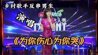 乡村美女歌手反串男生演唱《为你伤心为你哭》，歌声优美动听，一开口评委都惊呆了