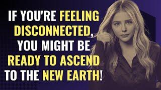 If You're Feeling Disconnected, You Might Be Ready to Ascend to the New Earth! | Spirituality