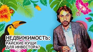 НЕДВИЖИМОСТЬ: Райские кущи для инвестора или дутый рынок?