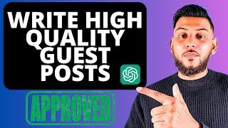 How To Write High Quality Guest Post With ChatGPT (Get Approved Every Time)