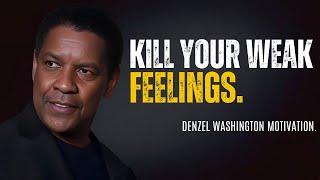 DENZEL WASHINGTON - KILL YOUR WEAK FEELINGS | Denzel Washington Best Motivational Speech.