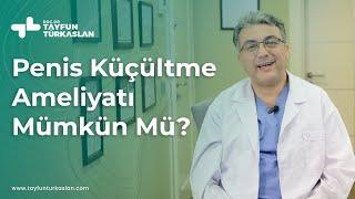 Penis Küçültme Ameliyatı Mümkün mü?