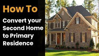 Converting Your Second Home to Primary Residence! - Ultimate Guide