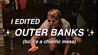i edited outer banks (bc it’s a chaotic mess) | SoHer