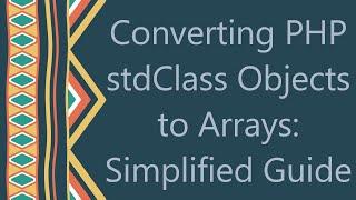 Converting PHP stdClass Objects to Arrays: Simplified Guide