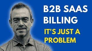 B2B SaaS Billing (You're Underestimating The Complexity)