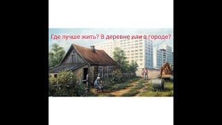 Где лучше жить, В деревне или в городе?