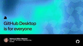 GitHub Desktop is for everyone - Universe 2022