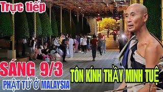 trực tiếp!Sáng 9/3 PHẬT TỬ Tại Malaysia Tôn kính THẦY MINH TUỆ