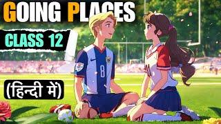 Going Places | Class 12 | Full ( हिंदी में ) Explained | Flamingo Book