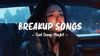 Breakup Songs  Sad songs playlist that will make you cry ~ Depressing songs 2024 for broken hearts