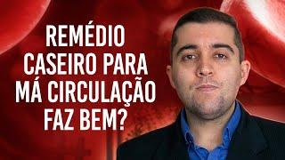 Existe remédio caseiro que combate a má circulação nas veias e a trombose? Desentope as artérias?