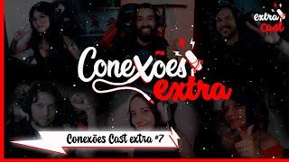 Conexões Cast - Extra #07