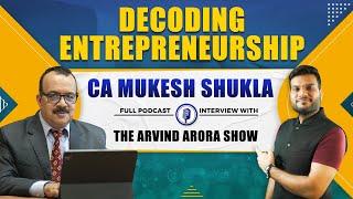 Decoding Entrepreneurship - CA Mukesh Shukla | The Arvind Arora Show | Full Podcast | IID