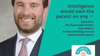 6. The Reasonable Robot: Ryan Abbott – Artificial Intelligence and Intellectual Property