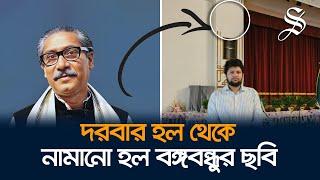 সরানো হল বঙ্গভবনের দরবার হল থেকে বঙ্গবন্ধু শেখ মুজিবুর রহমানের ছবি