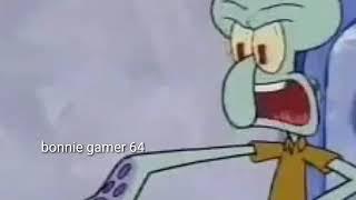 Bonnie gamer 64 and friends portryed by spongebob (READ DISRIPCION)