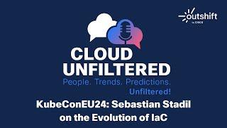 Cloud Unfiltered with Sebastian Stadil - The Evolution of IaC at KubeCon 2024